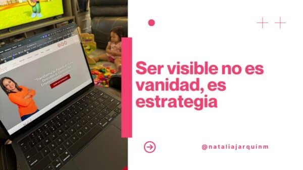 Ser visible no es vanidad, es estrategia