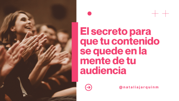 El secreto para que tu contenido se quede en la mente de tu audiencia