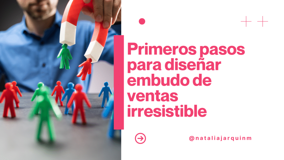 Primeros pasos para diseñar embudo de ventas irresistible
