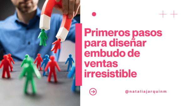 Primeros pasos para diseñar embudo de ventas irresistible